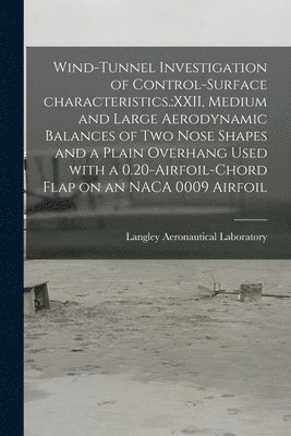 Wind-tunnel Investigation of Control-surface Characteristics.: XXII, Medium and Large Aerodynamic Balances of Two Nose Shapes and a Plain Overhang Use 1