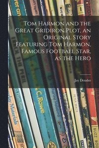 bokomslag Tom Harmon and the Great Gridiron Plot, an Original Story Featuring Tom Harmon, Famous Football Star, as the Hero