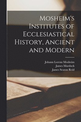 bokomslag Mosheim's Institutes of Ecclesiastical History, Ancient and Modern [microform]