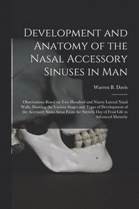 bokomslag Development and Anatomy of the Nasal Accessory Sinuses in Man; Observations Based on Two Hundred and Ninety Lateral Nasal Walls, Showing the Various Stages and Types of Development of the Accessory...