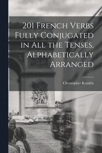 bokomslag 201 French Verbs Fully Conjugated in All the Tenses, Alphabetically Arranged