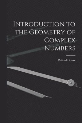 Roland 1893- Deaux, Roland Deaux - Introduction to the Geometry of Complex Numbers, Häftad