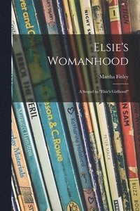 bokomslag Elsie's Womanhood; a Sequel to &quot;Elsie's Girlhood&quot;