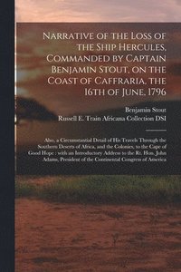 bokomslag Narrative of the Loss of the Ship Hercules, Commanded by Captain Benjamin Stout, on the Coast of Caffraria, the 16th of June, 1796