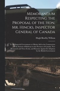 bokomslag Memorandum Respecting the Proposal of the Hon. Mr. Hincks, Inspector General of Canada [microform]