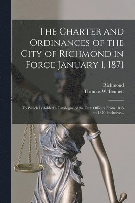 The Charter and Ordinances of the City of Richmond in Force January 1, 1871 1
