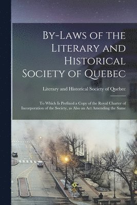 By-laws of the Literary and Historical Society of Quebec [microform] 1