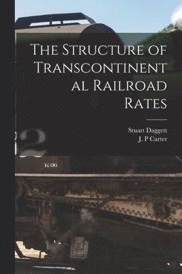 bokomslag The Structure of Transcontinental Railroad Rates