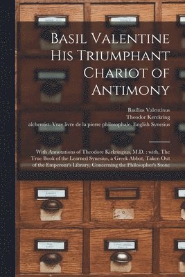 Basil Valentine His Triumphant Chariot of Antimony