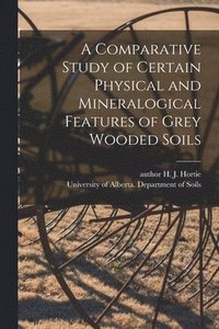 bokomslag A Comparative Study of Certain Physical and Mineralogical Features of Grey Wooded Soils