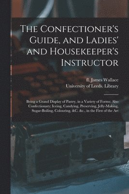 The Confectioner's Guide, and Ladies' and Housekeeper's Instructor 1