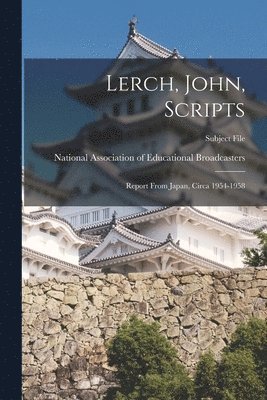 Lerch, John, Scripts: Report From Japan, Circa 1954-1958 1