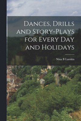 bokomslag Dances, Drills and Story-plays for Every Day and Holidays