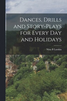 Nina B Lamkin, Nina B. Lamkin - Dances, Drills and Story-plays for Every Day and Holidays, Häftad
