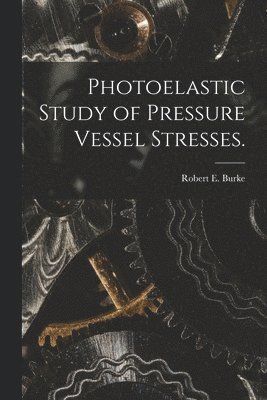 Photoelastic Study of Pressure Vessel Stresses. 1