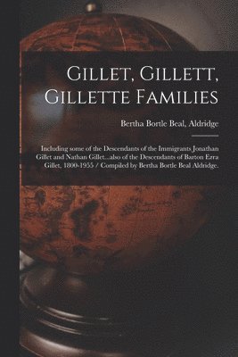 Gillet, Gillett, Gillette Families: Including Some of the Descendants of the Immigrants Jonathan Gillet and Nathan Gillet...also of the Descendants of 1