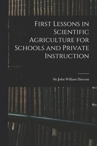 bokomslag First Lessons in Scientific Agriculture for Schools and Private Instruction