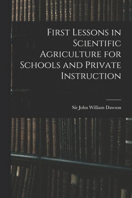 First Lessons in Scientific Agriculture for Schools and Private Instruction 1