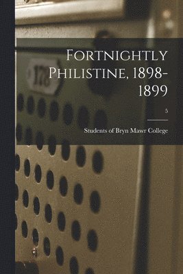 Fortnightly Philistine, 1898-1899; 5 1