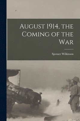 August 1914, the Coming of the War [microform] 1