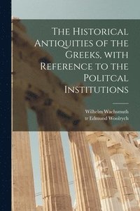 bokomslag The Historical Antiquities of the Greeks [microform], With Reference to the Politcal Institutions