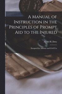 bokomslag A Manual of Instruction in the Principles of Prompt Aid to the Injured