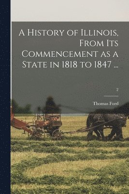 Thomas 1800-1850 Ford, Thomas Ford - A History of Illinois, From Its Commencement as a State in 1818 to 1847 ...; 2, Häftad