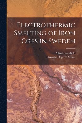 Electrothermic Smelting of Iron Ores in Sweden [microform] 1