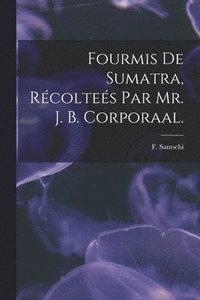 bokomslag Fourmis De Sumatra, Récolteés Par Mr. J. B. Corporaal.