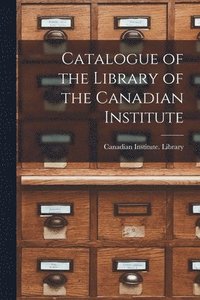 bokomslag Catalogue of the Library of the Canadian Institute [microform]