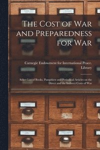 bokomslag The Cost of War and Preparedness for War: Select List of Books, Pamphlets and Periodical Articles on the Direct and the Indirect Costs of War