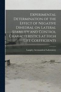 bokomslag Experimental Determination of the Effect of Negative Dihedral on Lateral Stability and Control Characteristics at High Lift Coefficients