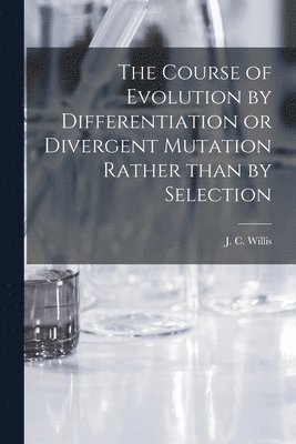 bokomslag The Course of Evolution by Differentiation or Divergent Mutation Rather Than by Selection