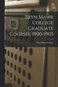 bokomslag Bryn Mawr College Graduate Courses, 1900-1903