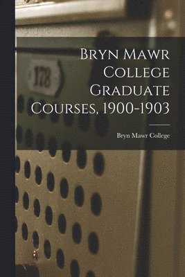 Bryn Mawr College Graduate Courses, 1900-1903 1