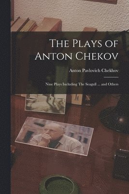 bokomslag The Plays of Anton Chekov; Nine Plays Including The Seagull ... and Others