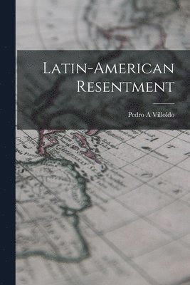 Latin-American Resentment 1