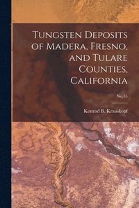 bokomslag Tungsten Deposits of Madera, Fresno, and Tulare Counties, California; No.35