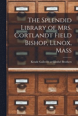 bokomslag The Splendid Library of Mrs. Cortlandt Field Bishop, Lenox, Mass