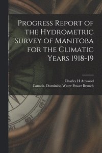 bokomslag Progress Report of the Hydrometric Survey of Manitoba for the Climatic Years 1918-19 [microform]