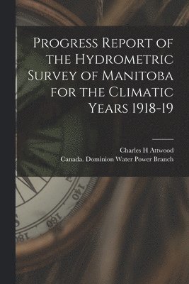 bokomslag Progress Report of the Hydrometric Survey of Manitoba for the Climatic Years 1918-19 [microform]