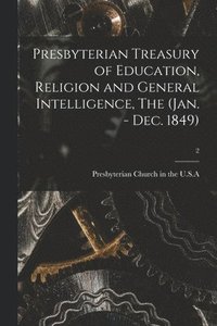 bokomslag Presbyterian Treasury of Education, Religion and General Intelligence, The (Jan. - Dec. 1849); 2
