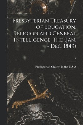 bokomslag Presbyterian Treasury of Education, Religion and General Intelligence, The (Jan. - Dec. 1849); 2