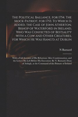 bokomslag The Political Ballance, for 1754. The Mock-patriot, for 1753. To Which is Added, the Case of John Atherton, Bishop of Waterford in Ireland, Who Was Convicted of Bestiality With a Cow and Other