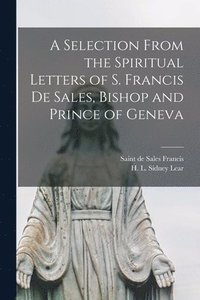 bokomslag Selection From the Spiritual Letters of S. Francis De Sales, Bishop and Prince of Geneva