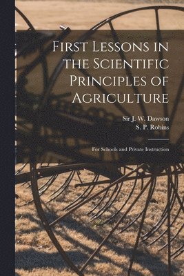 First Lessons in the Scientific Principles of Agriculture [microform] 1