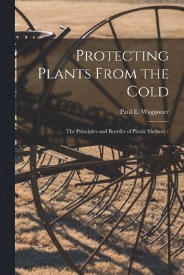 bokomslag Protecting Plants From the Cold: the Principles and Benefits of Plastic Shelters /