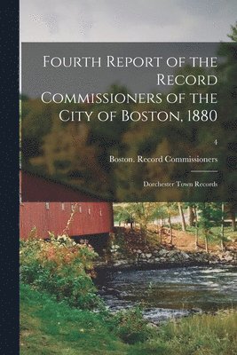 Fourth Report of the Record Commissioners of the City of Boston, 1880 1