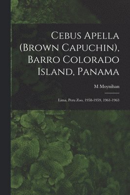 M. Moynihan - Cebus Apella (Brown Capuchin), Barro Colorado Island, Panama; Lima, Peru Zoo, 1958-1959, 1961-1963, Häftad