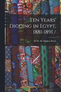 bokomslag Ten Years' Digging in Egypt, 1881-1891 /